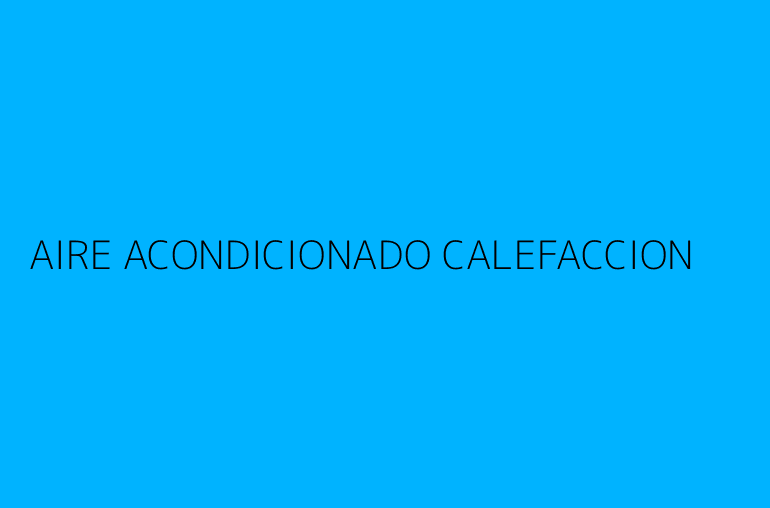 AIRE ACONDICIONADO CALEFACCION